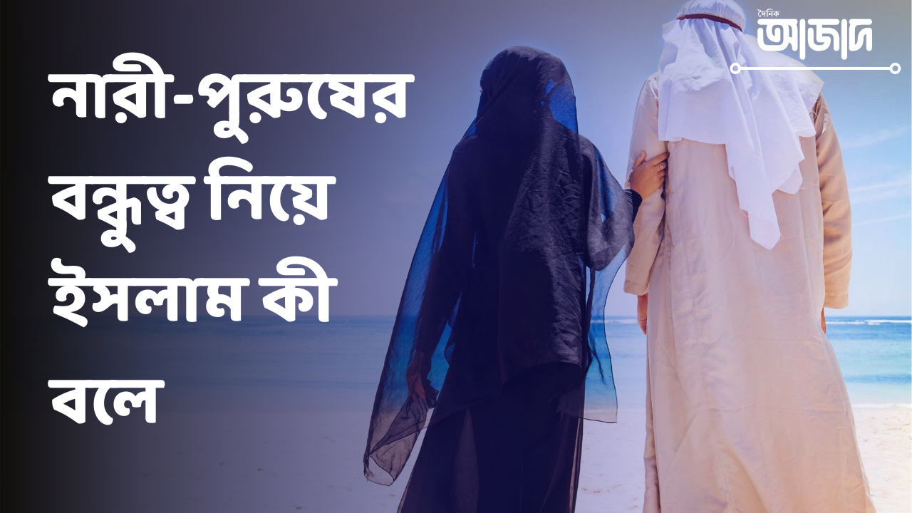 নারী-পুরুষের বন্ধুত্ব নিয়ে ইসলাম কী বলে